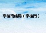 李桂南结局（李桂南）