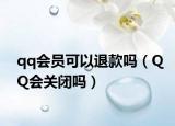 qq会员可以退款吗（QQ会关闭吗）