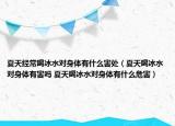 夏天经常喝冰水对身体有什么害处（夏天喝冰水对身体有害吗 夏天喝冰水对身体有什么危害）