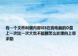 有一个文件叫做内容IE5在我电脑的D盘上一次比一次大也不能删怎么处理向上帝求助