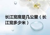 长江宽度是几公里（长江宽多少米）