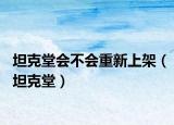 坦克堂会不会重新上架（坦克堂）