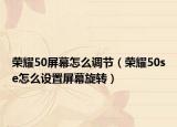 荣耀50屏幕怎么调节（荣耀50se怎么设置屏幕旋转）