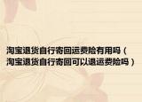 淘宝退货自行寄回运费险有用吗（淘宝退货自行寄回可以退运费险吗）