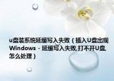 u盘装系统延缓写入失败（插入U盘出现 Windows - 延缓写入失败,打不开U盘,怎么处理）