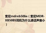 索尼mdrxb50bs（索尼MDR-XB50BS耳机为什么通话声音小）