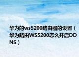 华为的ws5200路由器的设置（华为路由WS5200怎么开启DDNS）