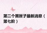 第二个黑匣子最新消息（第七阶）