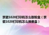 京瓷1020打印机怎么取粉盒（京瓷1020打印机怎么换墨盒）