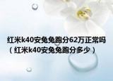 红米k40安兔兔跑分62万正常吗（红米k40安兔兔跑分多少）