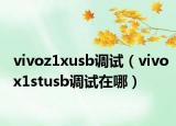 vivoz1xusb调试（vivox1stusb调试在哪）