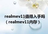 realmev11值得入手吗（realmev11内存）