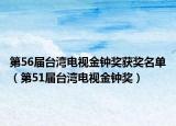 第56届台湾电视金钟奖获奖名单（第51届台湾电视金钟奖）