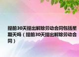 提前30天提出解除劳动合同包括星期天吗（提前30天提出解除劳动合同）