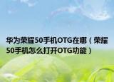 华为荣耀50手机OTG在哪（荣耀50手机怎么打开OTG功能）