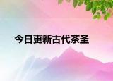 今日更新古代茶圣