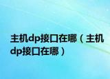 主机dp接口在哪（主机dp接口在哪）