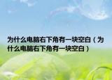 为什么电脑右下角有一块空白（为什么电脑右下角有一块空白）