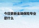 今日更新金融保险专业是什么