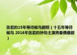张若昀15年等待候鸟剧照（十五年等待候鸟 2016年张若昀孙怡主演青春偶像剧）