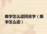 睢字怎么读同音字（睢字怎么读）