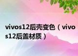 vivos12后壳变色（vivos12后盖材质）