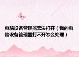 电脑设备管理器无法打开（我的电脑设备管理器打不开怎么处理）