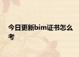 今日更新bim证书怎么考