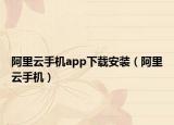 阿里云手机app下载安装（阿里云手机）