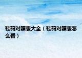 鞋码对照表大全（鞋码对照表怎么看）