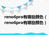 reno6pro有哪些颜色（reno6pro有哪些颜色）