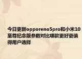 今日更新opporeno5pro和小米10至尊纪念版参数对比哪款更好更值得用户选择