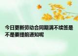 今日更新劳动合同期满不续签是不是要提前通知呢