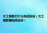 欠工程款打什么电话投诉（欠工程款要如何投诉）
