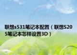 联想s531笔记本配置（联想S205笔记本怎样设置3D）