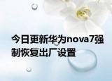 今日更新华为nova7强制恢复出厂设置