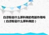 白凉粉是什么原料做的有副作用吗（白凉粉是什么原料做的）