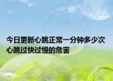 今日更新心跳正常一分钟多少次 心跳过快过慢的危害