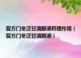 复方门冬泛甘滴眼液药理作用（复方门冬泛甘滴眼液）