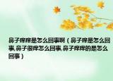 鼻子痒痒是怎么回事啊（鼻子痒是怎么回事,鼻子很痒怎么回事,鼻子痒痒的是怎么回事）