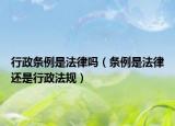 行政条例是法律吗（条例是法律还是行政法规）