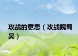 攻战的意思（攻战魏蜀吴）