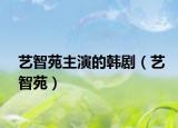 艺智苑主演的韩剧（艺智苑）