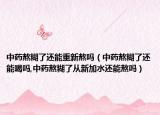 中药熬糊了还能重新熬吗（中药熬糊了还能喝吗,中药熬糊了从新加水还能熬吗）
