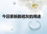 今日更新脱硫灰的用途