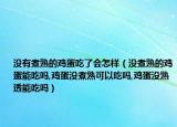 没有煮熟的鸡蛋吃了会怎样（没煮熟的鸡蛋能吃吗,鸡蛋没煮熟可以吃吗,鸡蛋没熟透能吃吗）