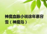 神魔血脉小说徐年慕容雪（神魔岛）