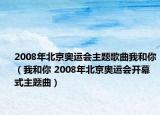 2008年北京奥运会主题歌曲我和你（我和你 2008年北京奥运会开幕式主题曲）