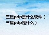 三星pdp是什么软件（三星pdp是什么）