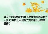 夏天什么凉席最好?什么材质的凉席凉快?（夏天凉席什么材质好,夏天用什么凉席最好）